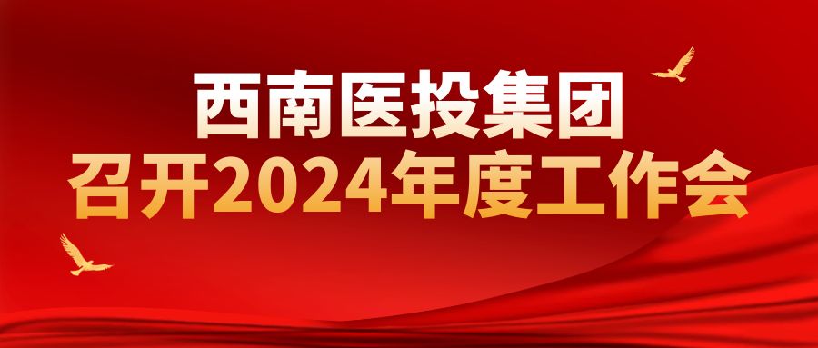 西南醫投集團召開2024年工作會